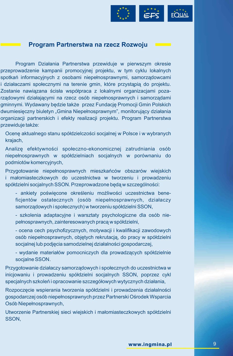 Zostanie nawi¹zana œcis³a wspó³praca z lokalnymi organizacjami pozarz¹dowymi dzia³aj¹cymi na rzecz osób niepe³nosprawnych i samorz¹dami gminnymi.