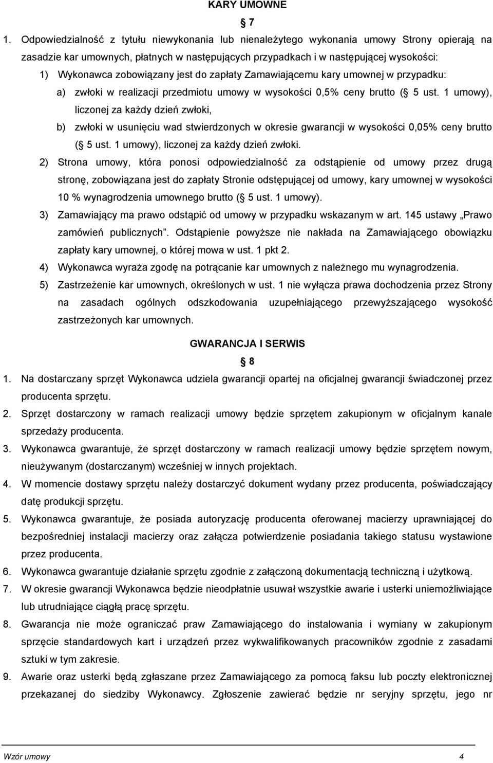 zobowiązany jest do zapłaty Zamawiającemu kary umownej w przypadku: a) zwłoki w realizacji przedmiotu umowy w wysokości 0,5% ceny brutto ( 5 ust.