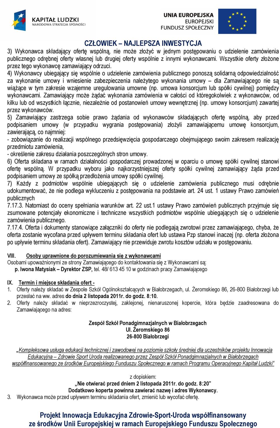 4) Wykonawcy ubiegający się wspólnie o udzielenie zamówienia publicznego ponoszą solidarną odpowiedzialność za wykonanie umowy i wniesienie zabezpieczenia należytego wykonania umowy dla Zamawiającego