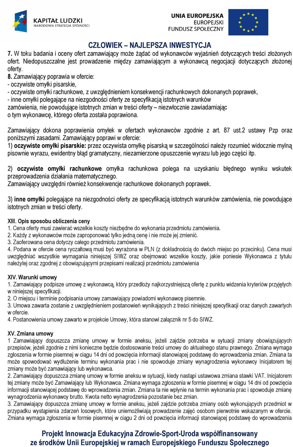 Zamawiający poprawia w ofercie: - oczywiste omyłki pisarskie, - oczywiste omyłki rachunkowe, z uwzględnieniem konsekwencji rachunkowych dokonanych poprawek, - inne omyłki polegające na niezgodności