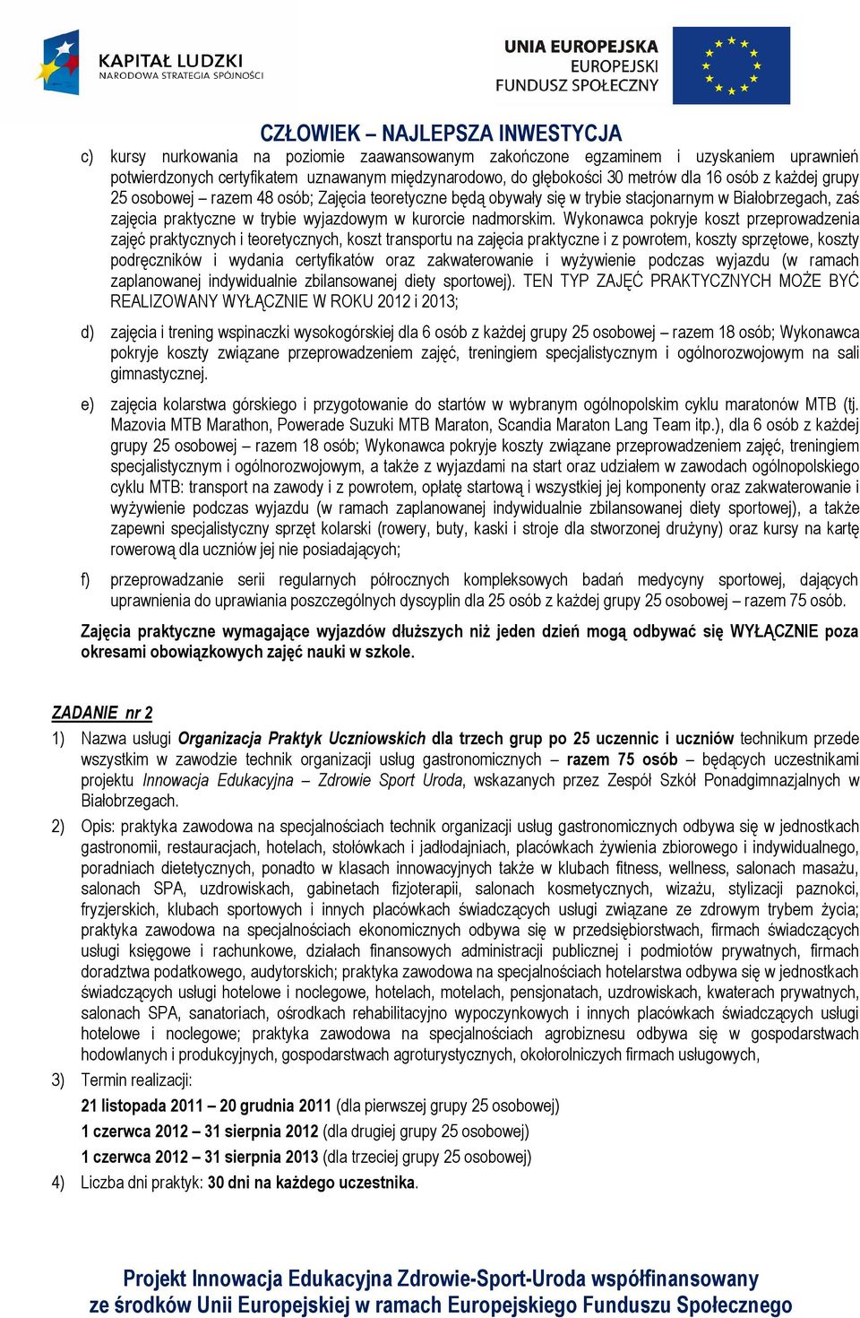 Wykonawca pokryje koszt przeprowadzenia zajęć praktycznych i teoretycznych, koszt transportu na zajęcia praktyczne i z powrotem, koszty sprzętowe, koszty podręczników i wydania certyfikatów oraz