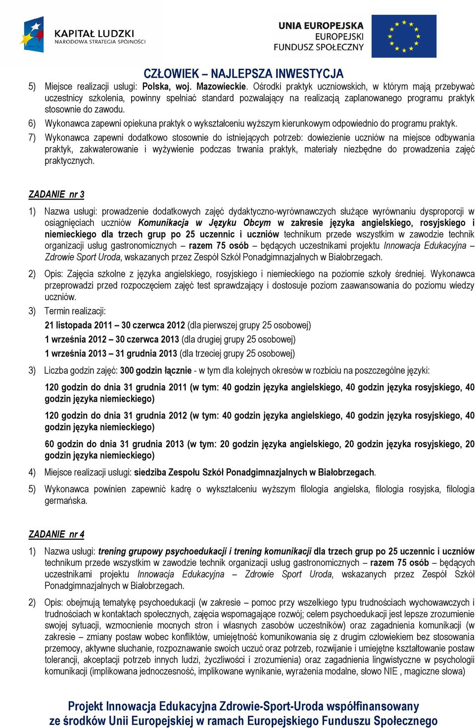 6) Wykonawca zapewni opiekuna praktyk o wykształceniu wyższym kierunkowym odpowiednio do programu praktyk.