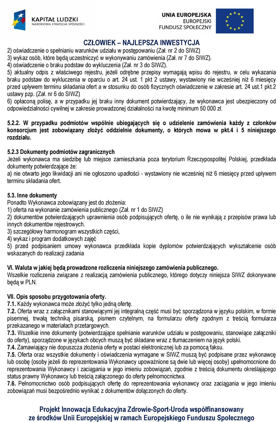 5) aktualny odpis z właściwego rejestru, jeżeli odrębne przepisy wymagają wpisu do rejestru, w celu wykazania braku podstaw do wykluczenia w oparciu o art. 24 ust.