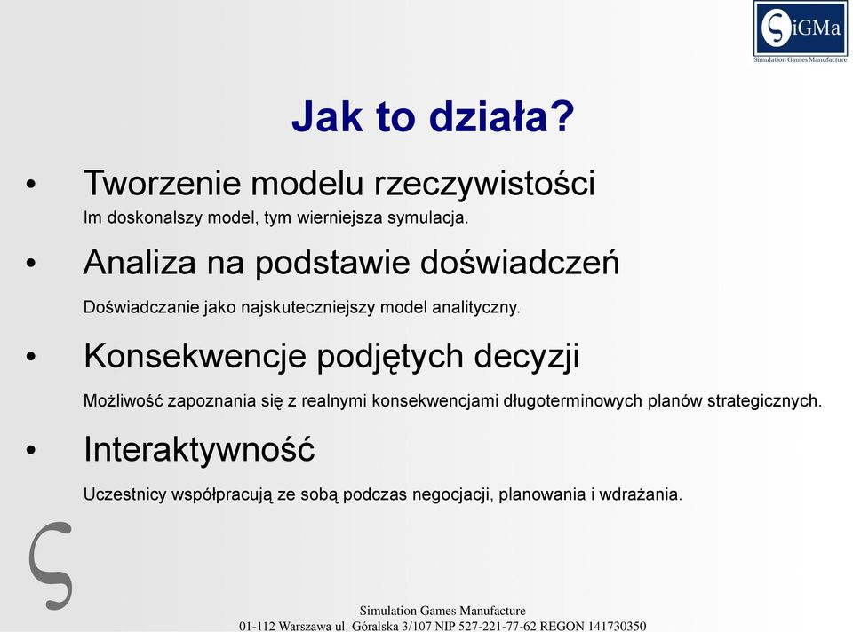 Konsekwencje podjętych decyzji Możliwość zapoznania się z realnymi konsekwencjami długoterminowych