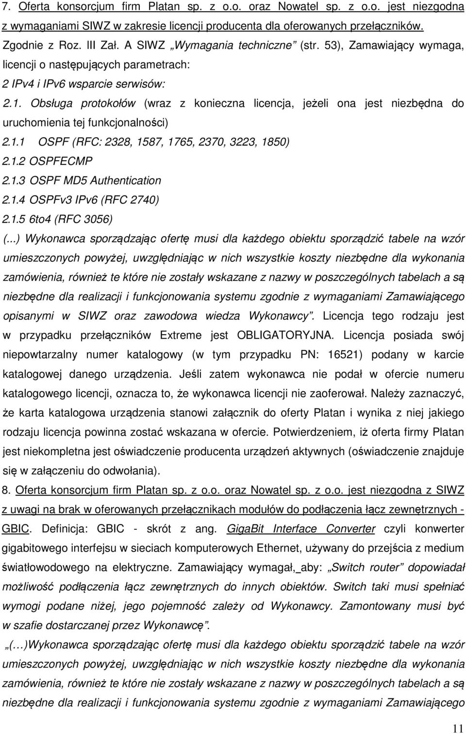 Obsługa protokołów (wraz z konieczna licencja, jeżeli ona jest niezbędna do uruchomienia tej funkcjonalności) 2.1.1 OSPF (RFC: 2328, 1587, 1765, 2370, 3223, 1850) 2.1.2 OSPFECMP 2.1.3 OSPF MD5 Authentication 2.