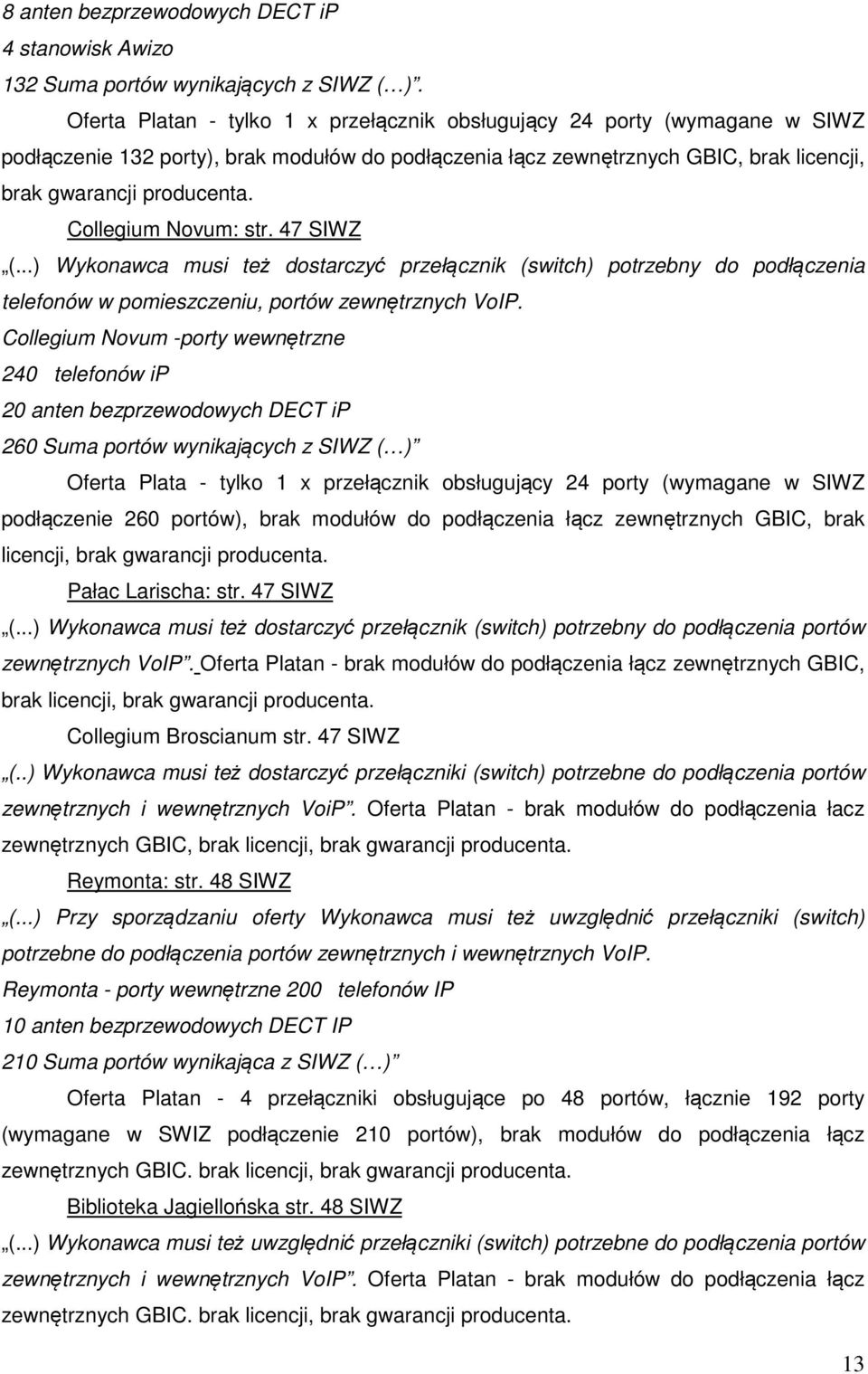 Collegium Novum: str. 47 SIWZ (...) Wykonawca musi też dostarczyć przełącznik (switch) potrzebny do podłączenia telefonów w pomieszczeniu, portów zewnętrznych VoIP.