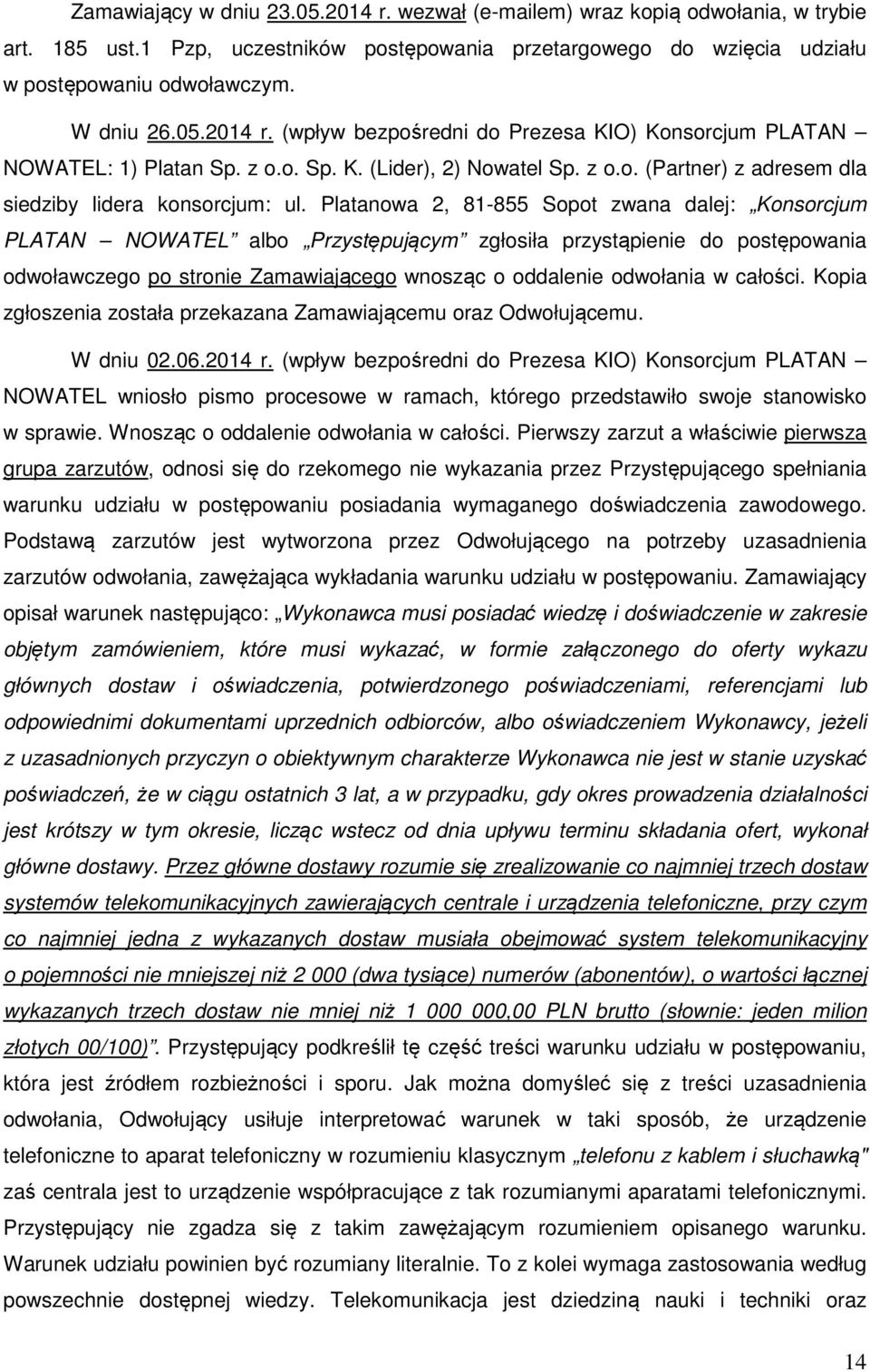 Platanowa 2, 81-855 Sopot zwana dalej: Konsorcjum PLATAN NOWATEL albo Przystępującym zgłosiła przystąpienie do postępowania odwoławczego po stronie Zamawiającego wnosząc o oddalenie odwołania w