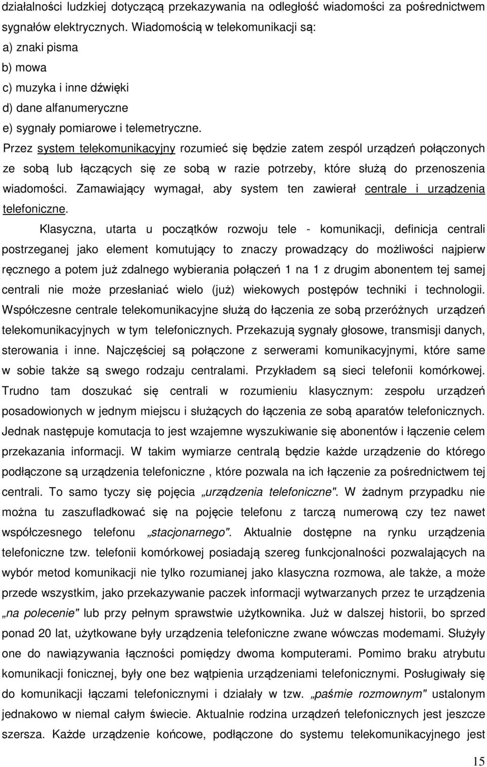 Przez system telekomunikacyjny rozumieć się będzie zatem zespól urządzeń połączonych ze sobą lub łączących się ze sobą w razie potrzeby, które służą do przenoszenia wiadomości.