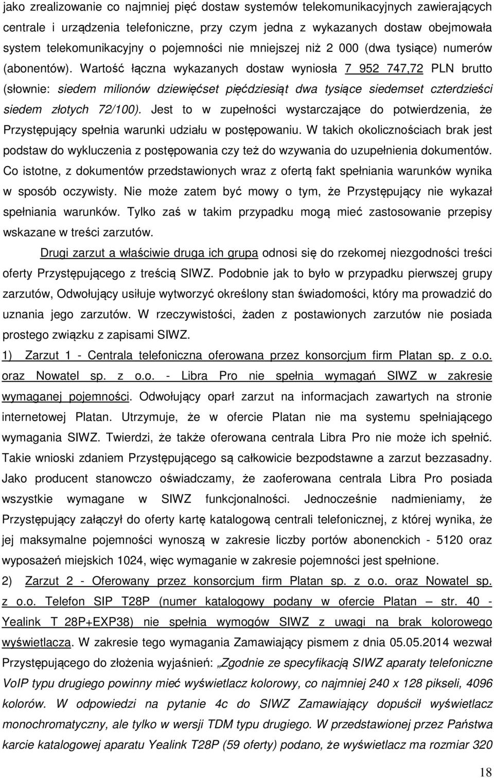 Wartość łączna wykazanych dostaw wyniosła 7 952 747,72 PLN brutto (słownie: siedem milionów dziewięćset pięćdziesiąt dwa tysiące siedemset czterdzieści siedem złotych 72/100).