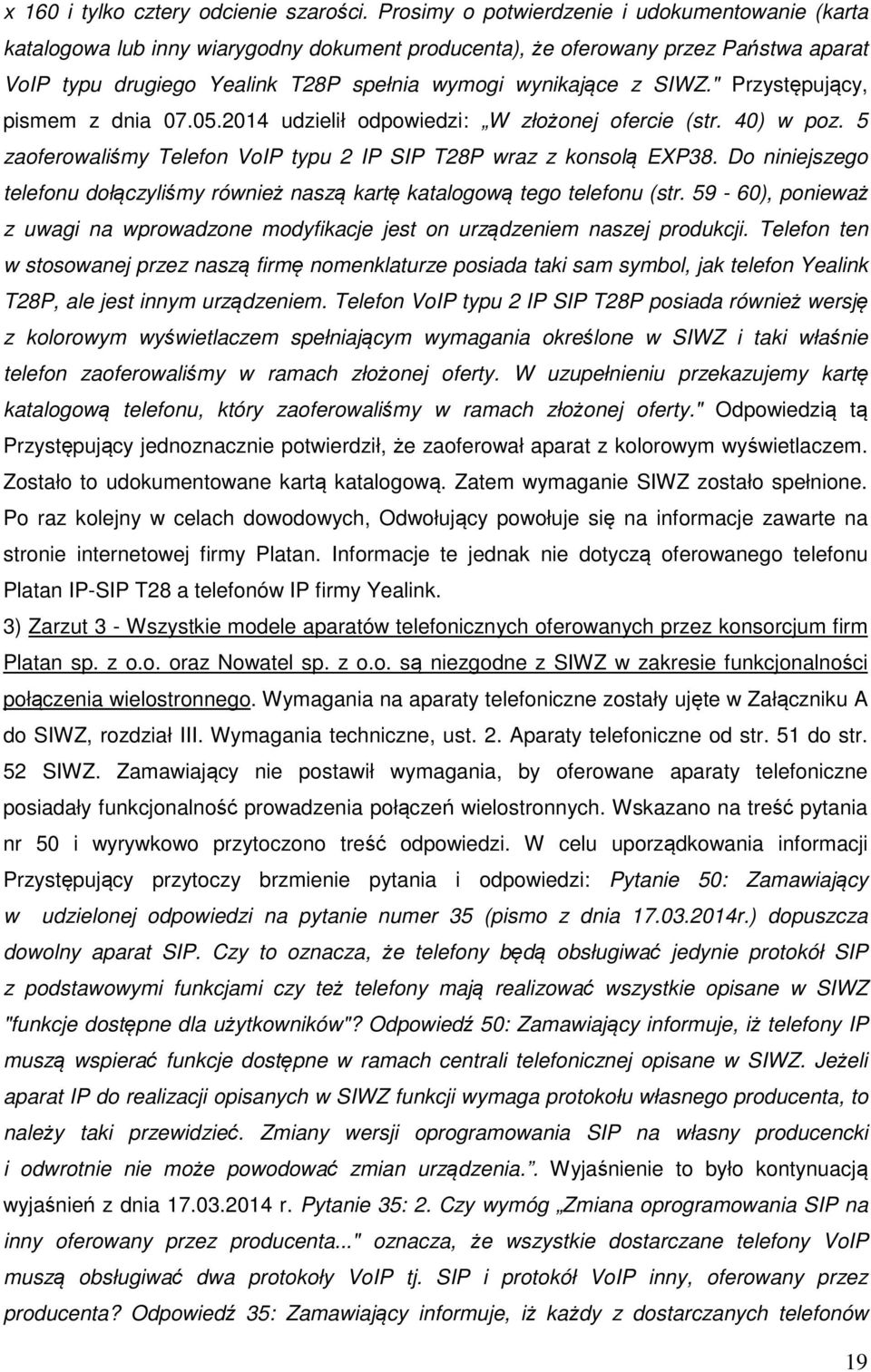 SIWZ." Przystępujący, pismem z dnia 07.05.2014 udzielił odpowiedzi: W złożonej ofercie (str. 40) w poz. 5 zaoferowaliśmy Telefon VoIP typu 2 IP SIP T28P wraz z konsolą EXP38.