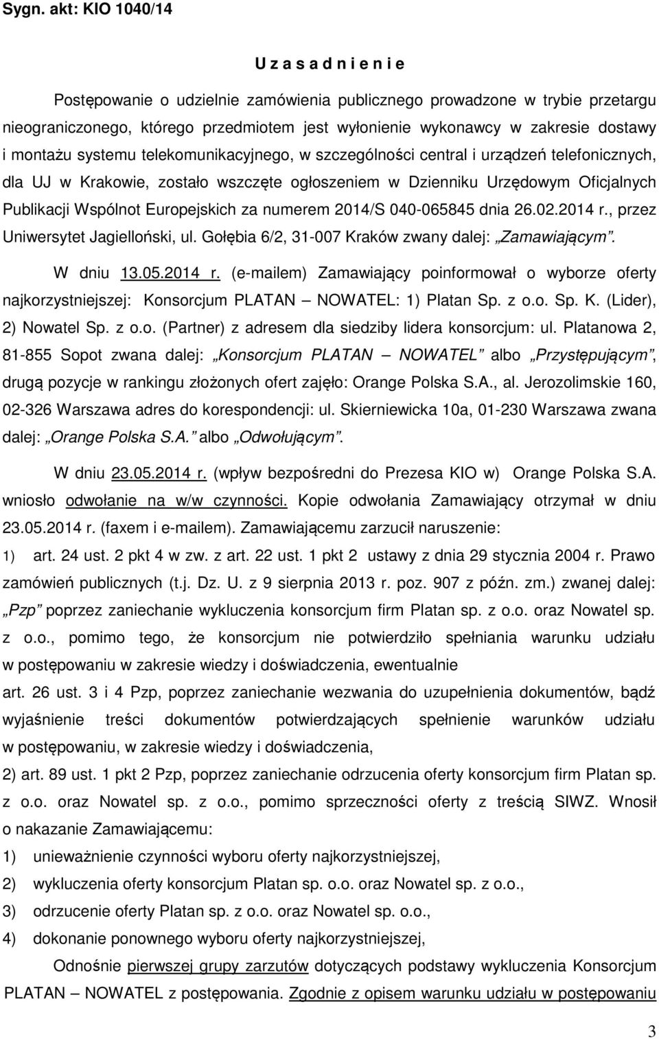 Europejskich za numerem 2014/S 040-065845 dnia 26.02.2014 r., przez Uniwersytet Jagielloński, ul. Gołębia 6/2, 31-007 Kraków zwany dalej: Zamawiającym. W dniu 13.05.2014 r. (e-mailem) Zamawiający poinformował o wyborze oferty najkorzystniejszej: Konsorcjum PLATAN NOWATEL: 1) Platan Sp.