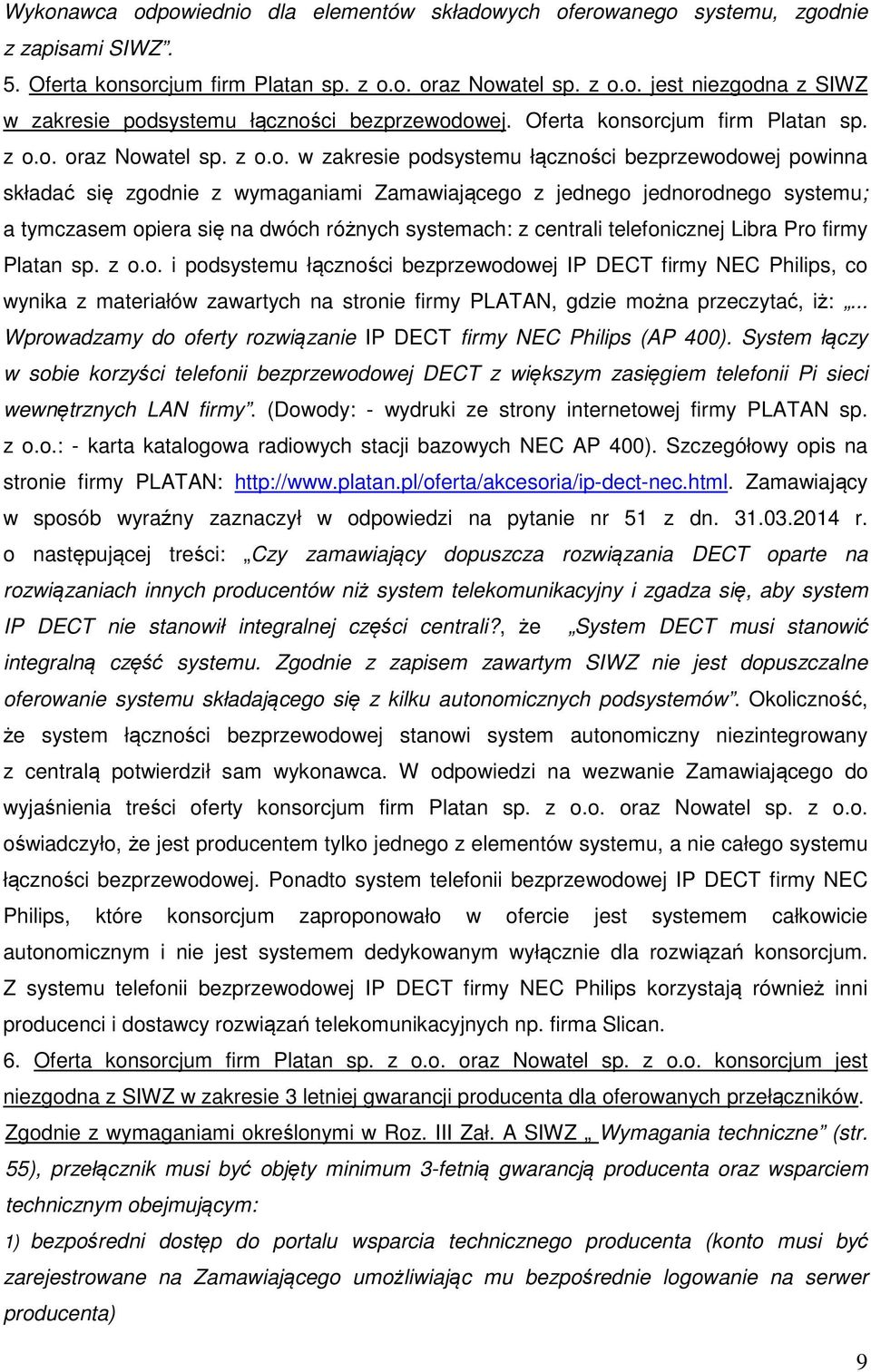 sorcjum firm Platan sp. z o.o. oraz Nowatel sp. z o.o. w zakresie podsystemu łączności bezprzewodowej powinna składać się zgodnie z wymaganiami Zamawiającego z jednego jednorodnego systemu; a