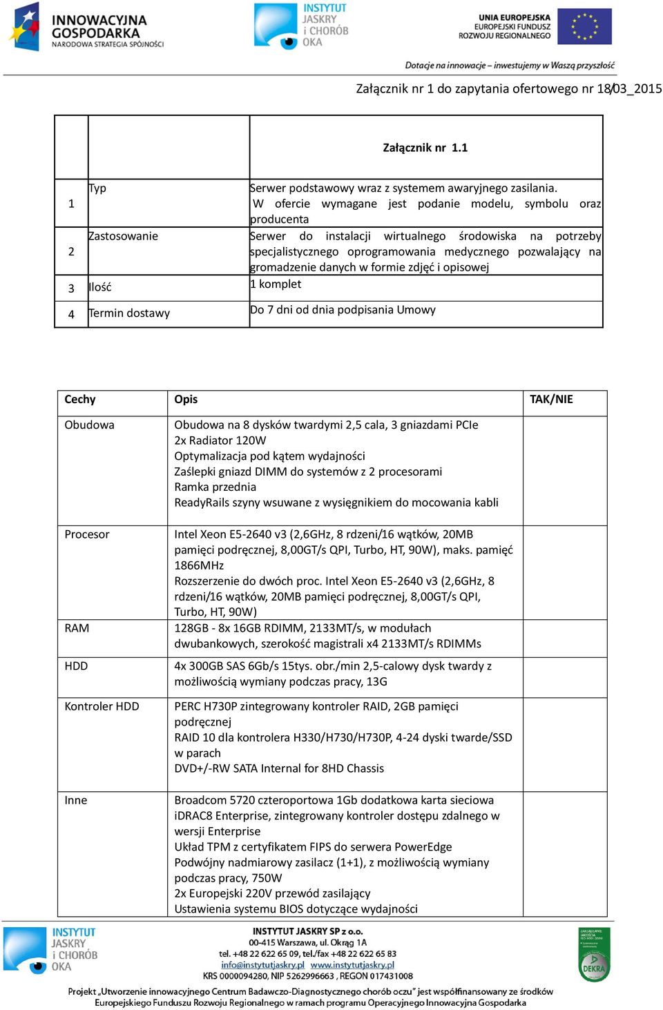 gromadzenie danych w formie zdjęć i opisowej 3 Ilość 1 komplet 4 Termin dostawy Do 7 dni od dnia podpisania Umowy Cechy Opis TAK/NIE Obudowa Procesor RAM HDD Kontroler HDD Inne Obudowa na 8 dysków