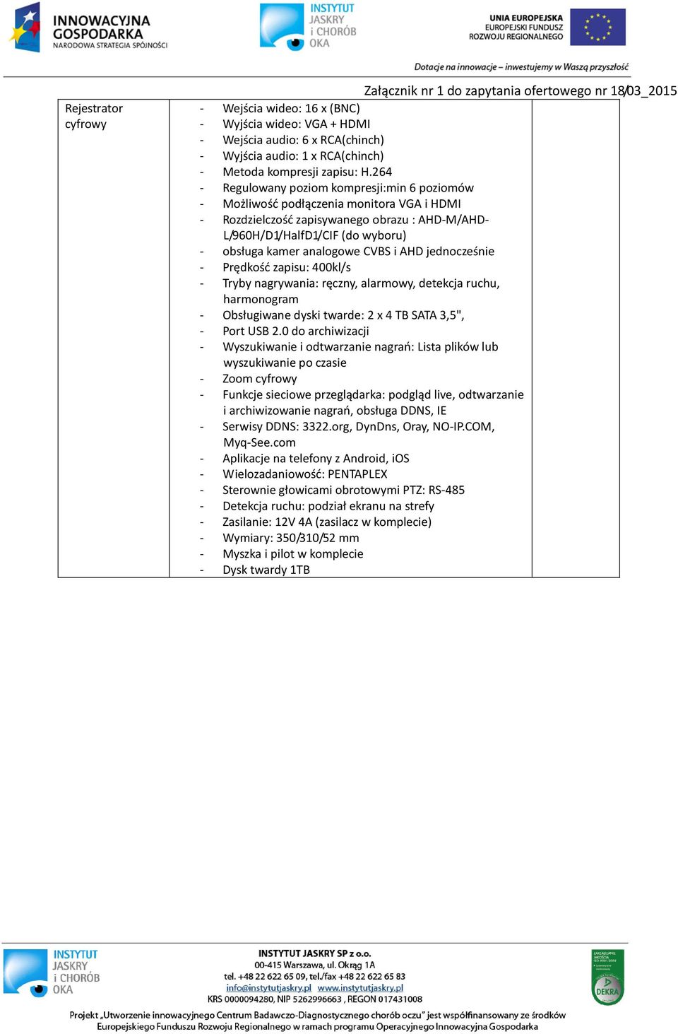 264 - Regulowany poziom kompresji:min 6 poziomów - Możliwość podłączenia monitora VGA i HDMI - Rozdzielczość zapisywanego obrazu : AHD-M/AHD- L/960H/D1/HalfD1/CIF (do wyboru) - obsługa kamer