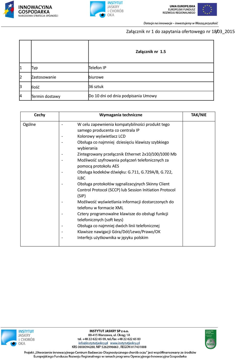 tego samego producenta co centrala IP - Kolorowy wyświetlacz LCD - Obsługa co najmniej dziesięciu klawiszy szybkiego wybierania - Zintegrowany przełącznik Ethernet 2x10/100/1000 Mb - Możliwość