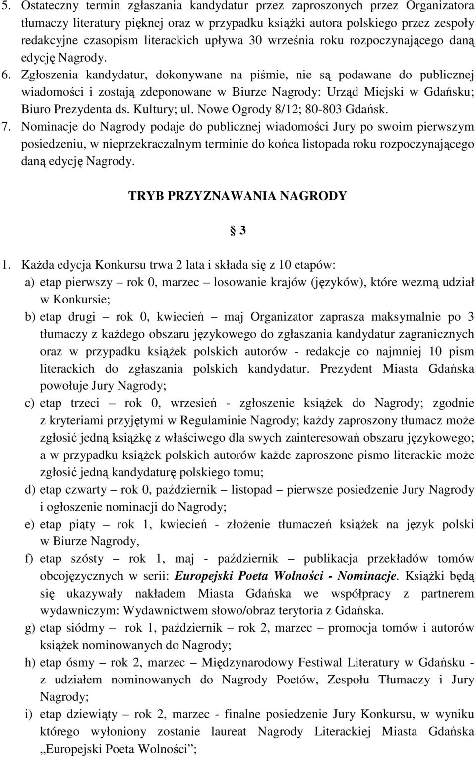 Zgłoszenia kandydatur, dokonywane na piśmie, nie są podawane do publicznej wiadomości i zostają zdeponowane w Biurze Nagrody: Urząd Miejski w Gdańsku; Biuro Prezydenta ds. Kultury; ul.