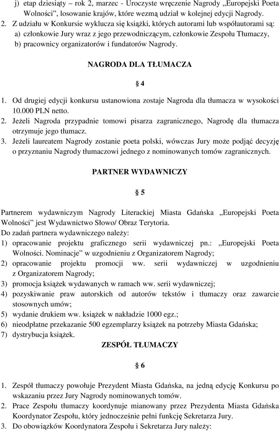 Z udziału w Konkursie wyklucza się ksiąŝki, których autorami lub współautorami są: a) członkowie Jury wraz z jego przewodniczącym, członkowie Zespołu Tłumaczy, b) pracownicy organizatorów i