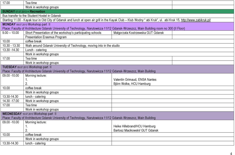 2013 Workshop part II Place: Faculty of Architecture Gdansk University of Technology, Narutowicza 11/12 Gdansk-Wrzeszcz, Main Building room no 300 (II Floor) 9.00 10.