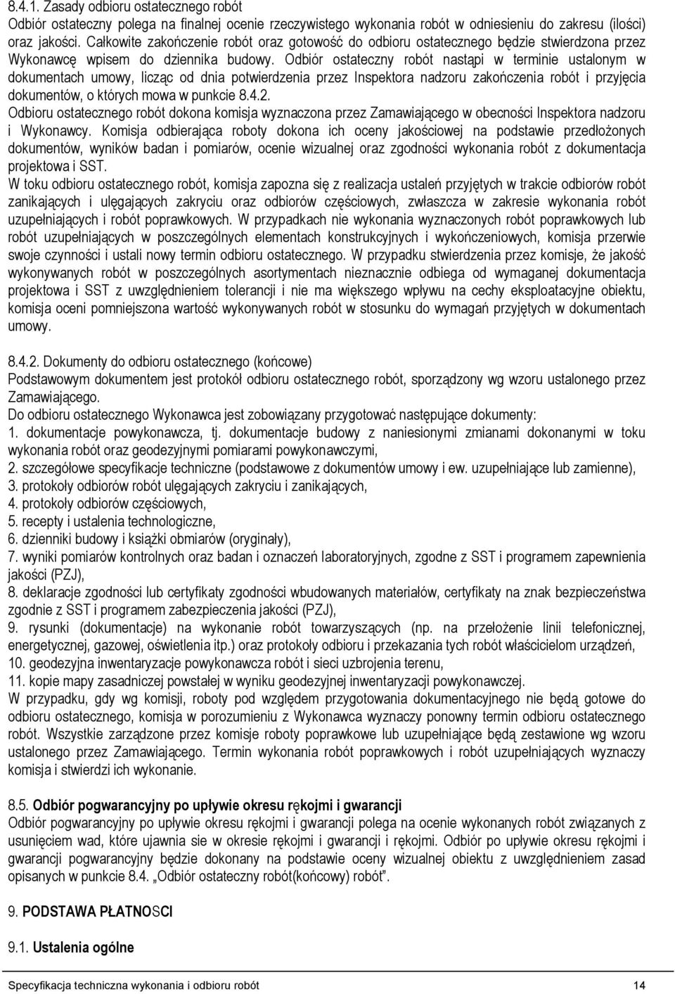 Odbiór ostateczny robót nastąpi w terminie ustalonym w dokumentach umowy, licząc od dnia potwierdzenia przez Inspektora nadzoru zakończenia robót i przyjęcia dokumentów, o których mowa w punkcie 8.4.