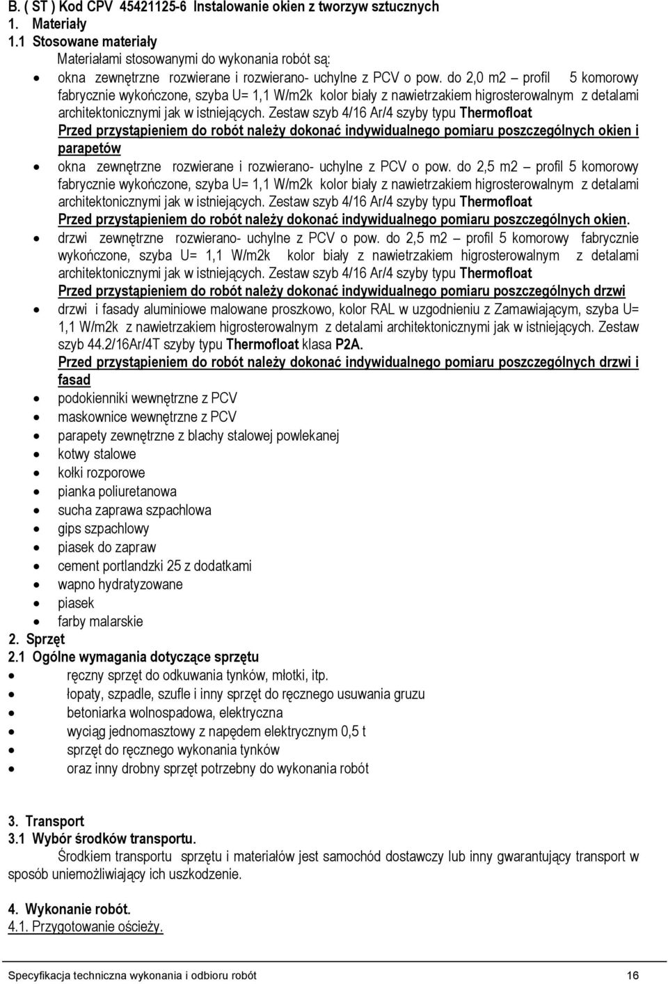 do 2,0 m2 profil 5 komorowy fabrycznie wykończone, szyba U= 1,1 W/m2k kolor biały z nawietrzakiem higrosterowalnym z detalami architektonicznymi jak w istniejących.