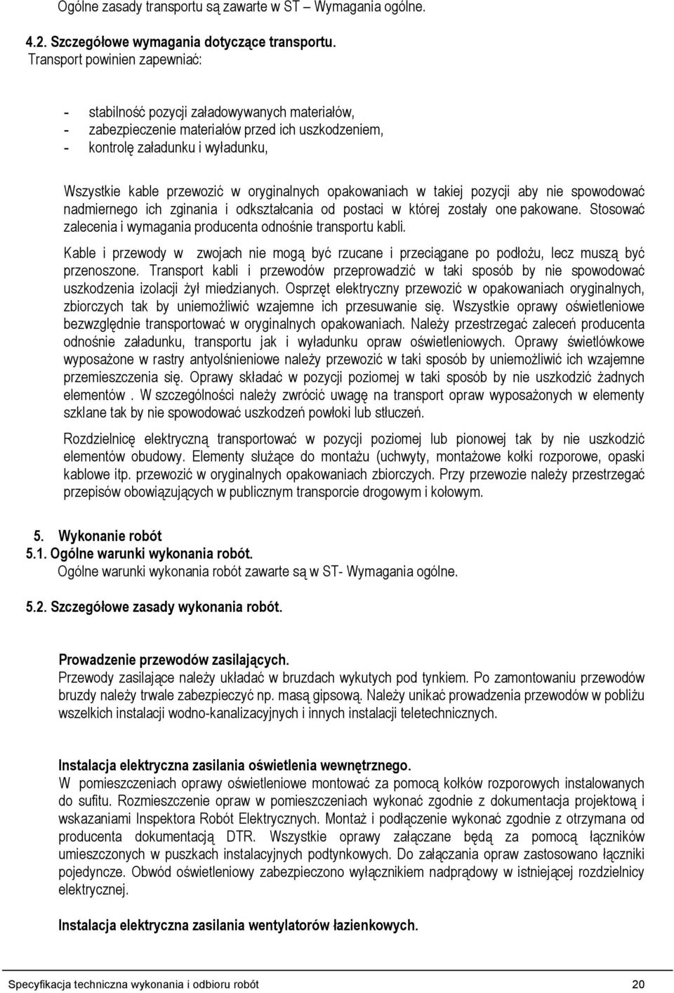 oryginalnych opakowaniach w takiej pozycji aby nie spowodować nadmiernego ich zginania i odkształcania od postaci w której zostały one pakowane.