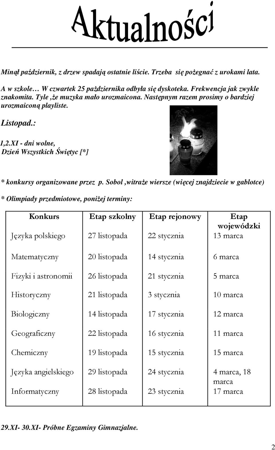 Sobol,witraŜe wiersze (więcej znajdziecie w gablotce) * Olimpiady przedmiotowe, poniŝej terminy: Konkurs Etap szkolny Etap rejonowy Etap wojewódzki Języka polskiego 27 listopada 22 stycznia 13 marca