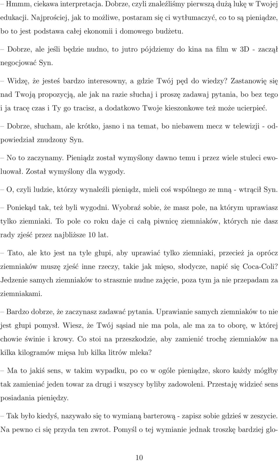 Dobrze, ale jeśli będzie nudno, to jutro pójdziemy do kina na film w 3D - zaczął negocjować Syn. Widzę, że jesteś bardzo interesowny, a gdzie Twój pęd do wiedzy?