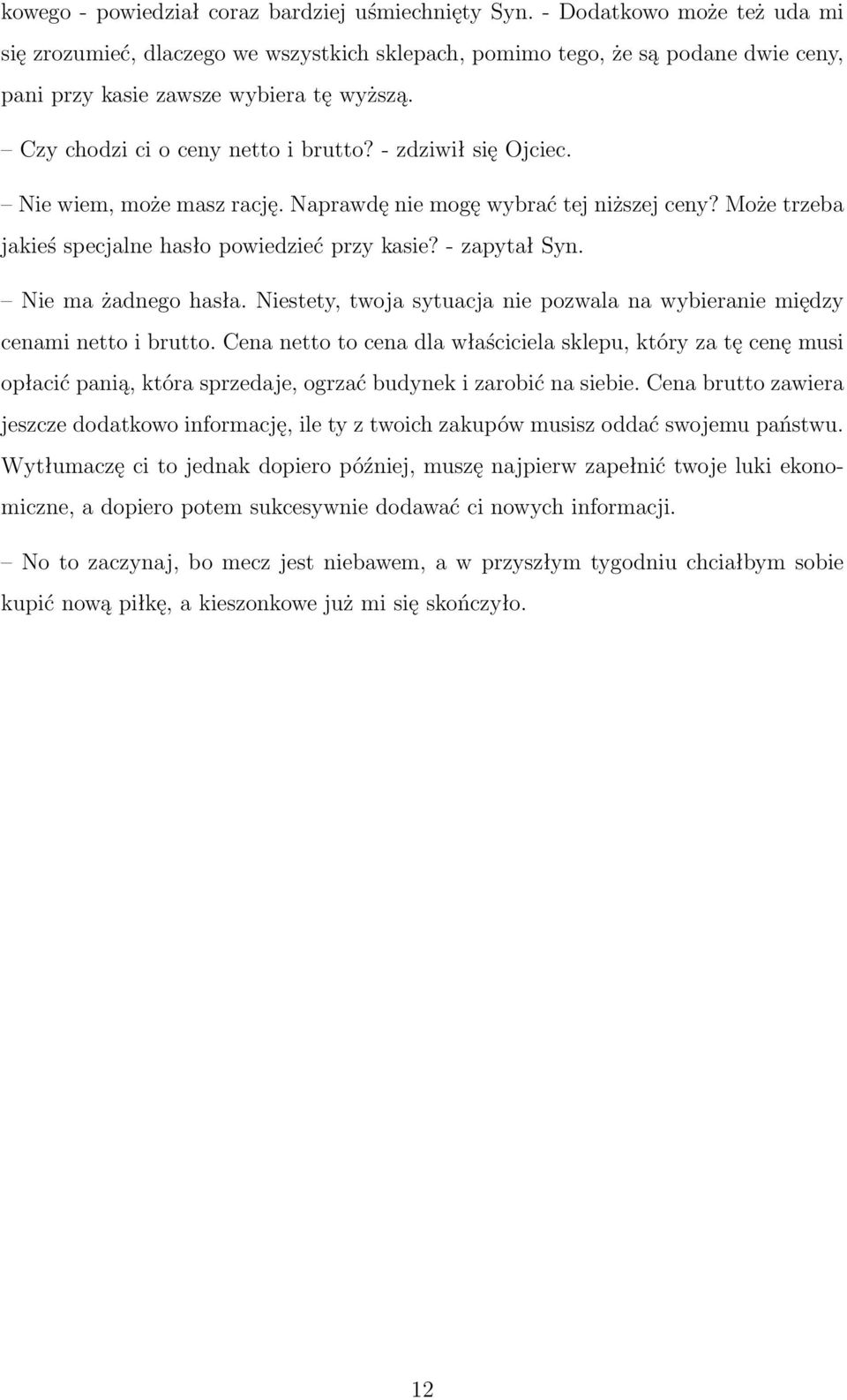 - zdziwił się Ojciec. Nie wiem, może masz rację. Naprawdę nie mogę wybrać tej niższej ceny? Może trzeba jakieś specjalne hasło powiedzieć przy kasie? - zapytał Syn. Nie ma żadnego hasła.