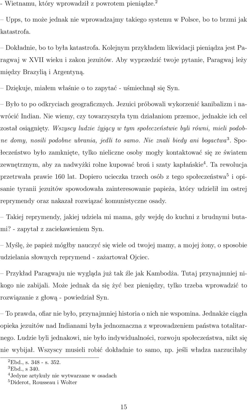 Dziękuje, miałem właśnie o to zapytać - uśmiechnął się Syn. Było to po odkryciach geograficznych. Jezuici próbowali wykorzenić kanibalizm i nawrócić Indian.