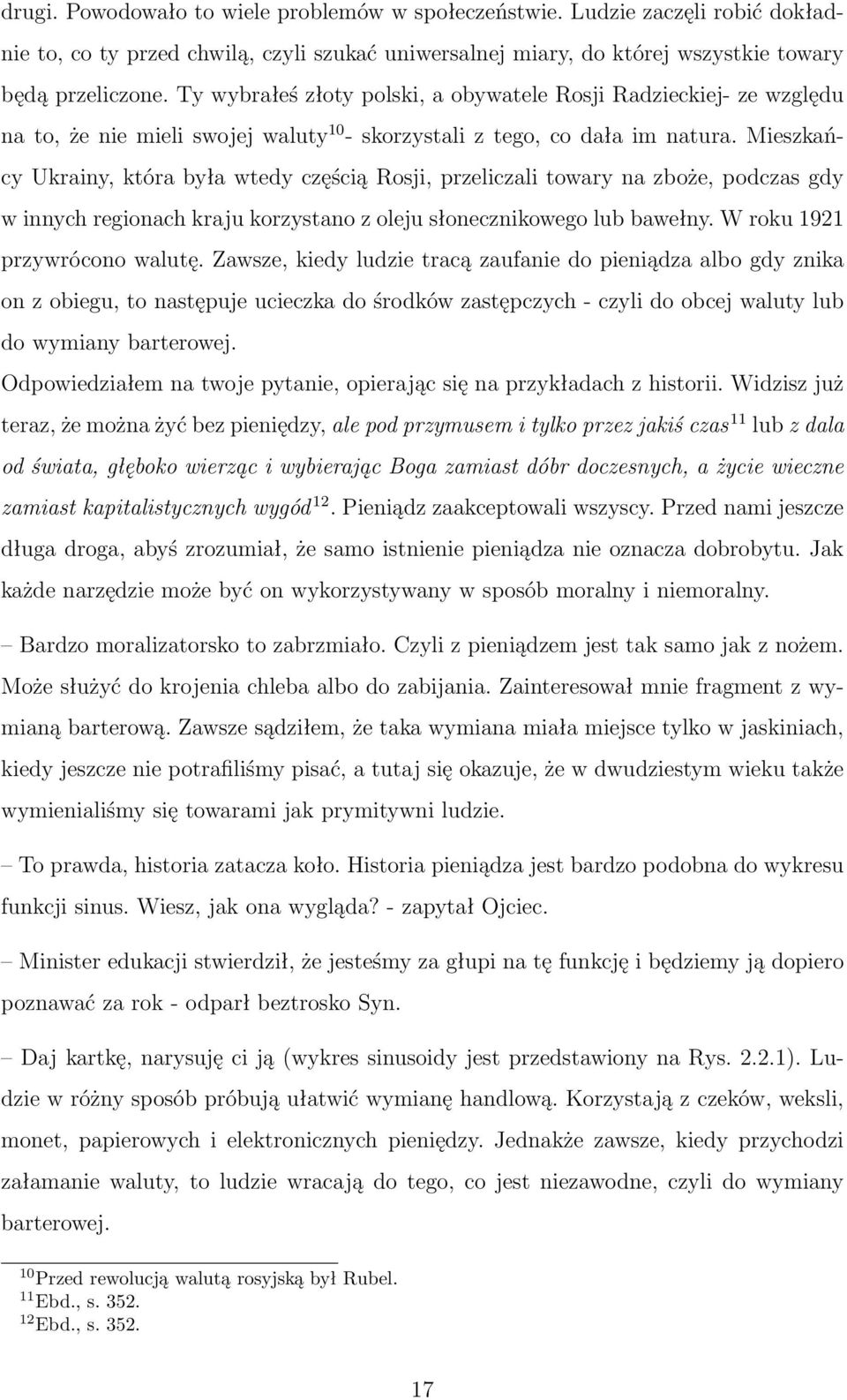 Mieszkańcy Ukrainy, która była wtedy częścią Rosji, przeliczali towary na zboże, podczas gdy w innych regionach kraju korzystano z oleju słonecznikowego lub bawełny. W roku 1921 przywrócono walutę.