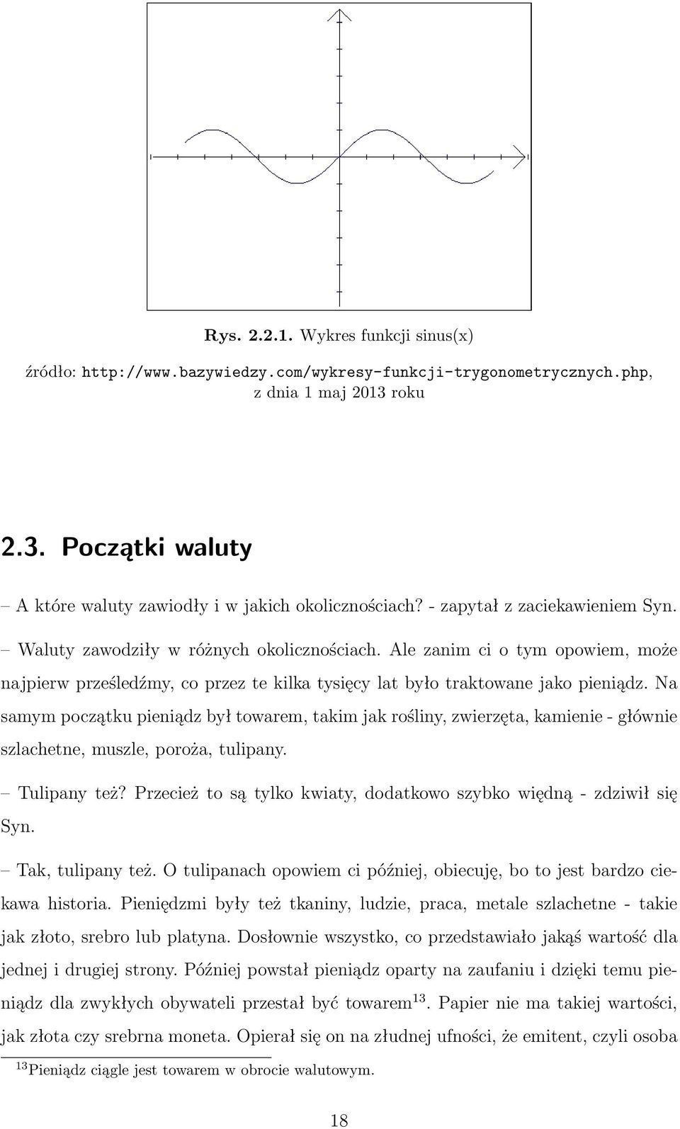 Na samym początku pieniądz był towarem, takim jak rośliny, zwierzęta, kamienie - głównie szlachetne, muszle, poroża, tulipany. Tulipany też?