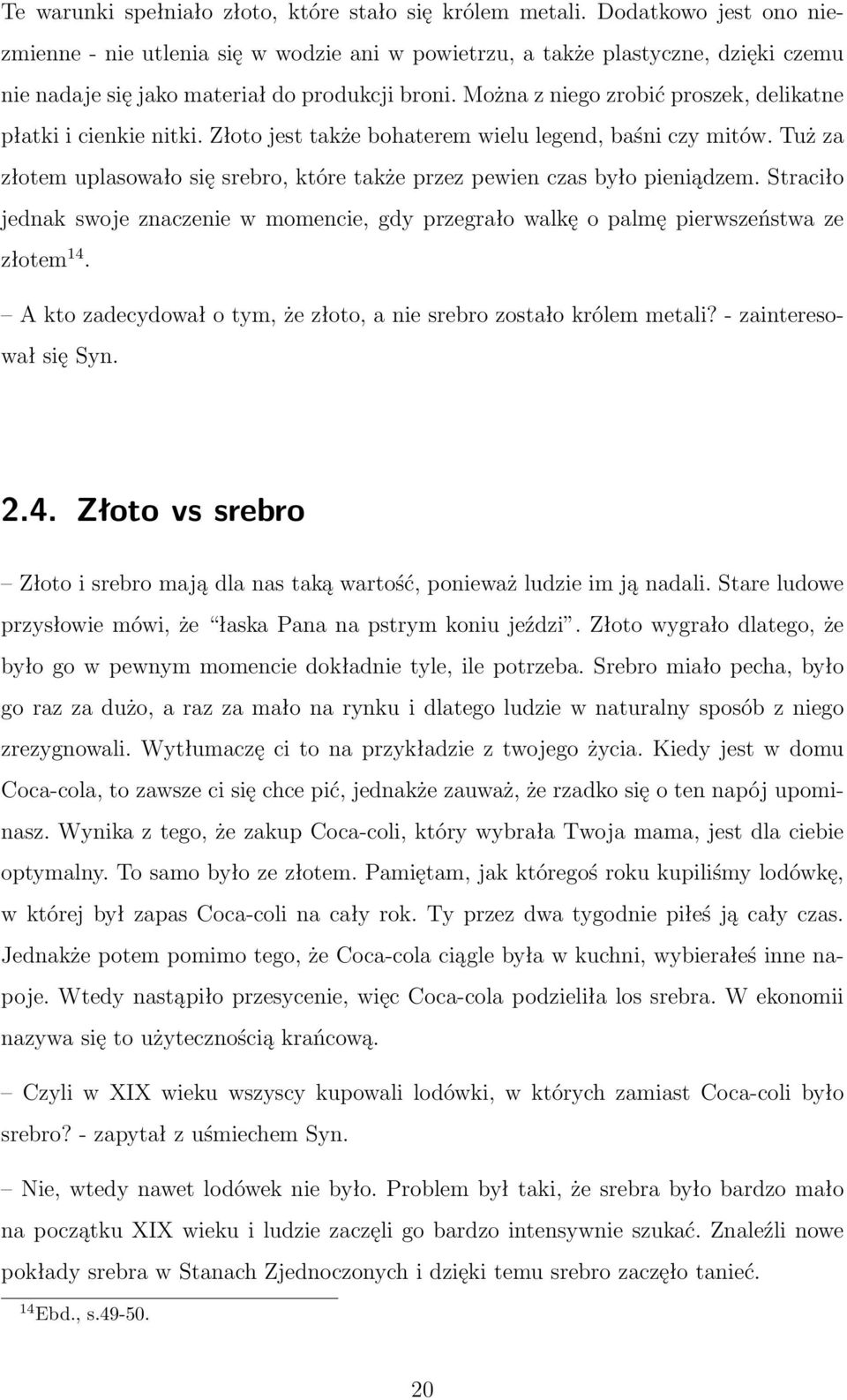 Można z niego zrobić proszek, delikatne płatki i cienkie nitki. Złoto jest także bohaterem wielu legend, baśni czy mitów.