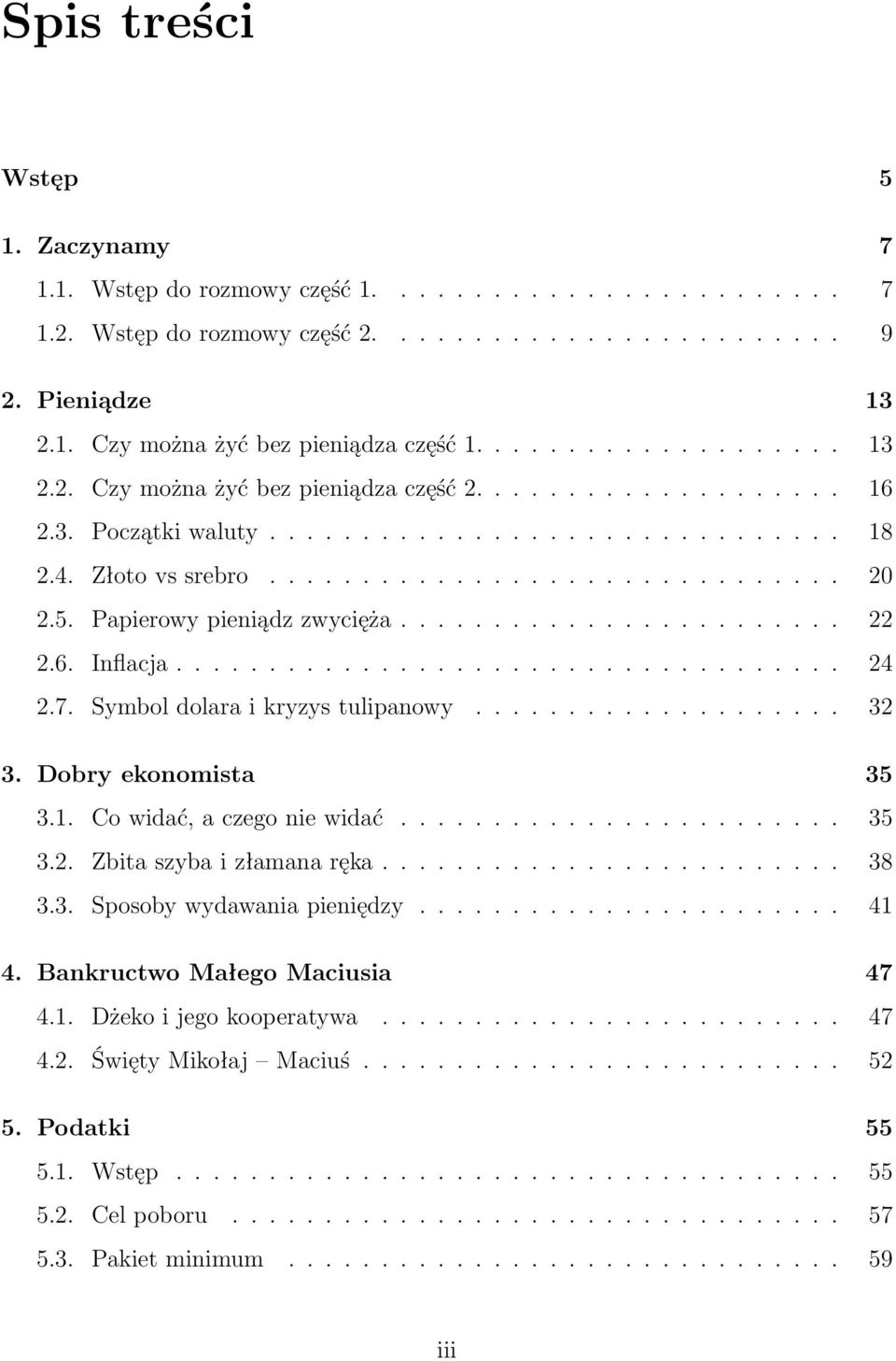 5. Papierowy pieniądz zwycięża........................ 22 2.6. Inflacja.................................... 24 2.7. Symbol dolara i kryzys tulipanowy.................... 32 3. Dobry ekonomista 35 3.1.