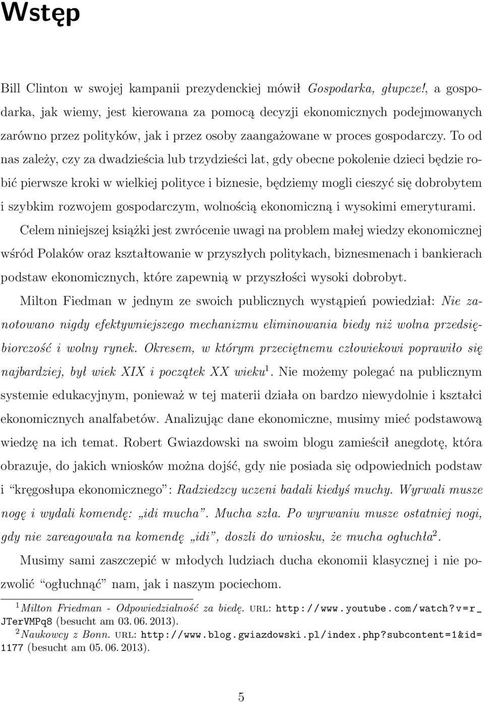 To od nas zależy, czy za dwadzieścia lub trzydzieści lat, gdy obecne pokolenie dzieci będzie robić pierwsze kroki w wielkiej polityce i biznesie, będziemy mogli cieszyć się dobrobytem i szybkim