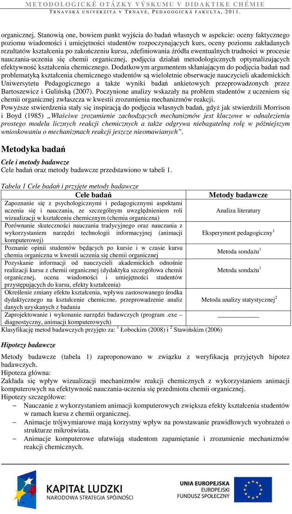 po zakończeniu kursu, zdefiniowania źródła ewentualnych trudności w procesie nauczania-uczenia się chemii organicznej, podjęcia działań metodologicznych optymalizujących efektywność kształcenia