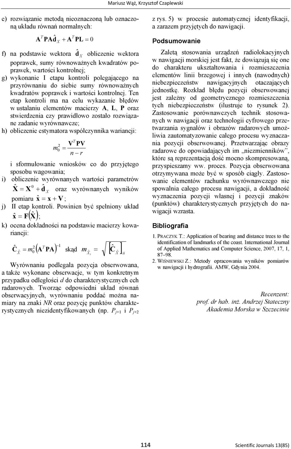 Ten etp ntrli m n celu wyznie błędów w ustlniu elementów mcierzy A, L, P rz stwierdzeni czy prwidłw zstł rzwiązne zdnie wyrównwcze; h) bliczenie estymtr współczynni wrincji: V PV m n r i sfrmułwnie