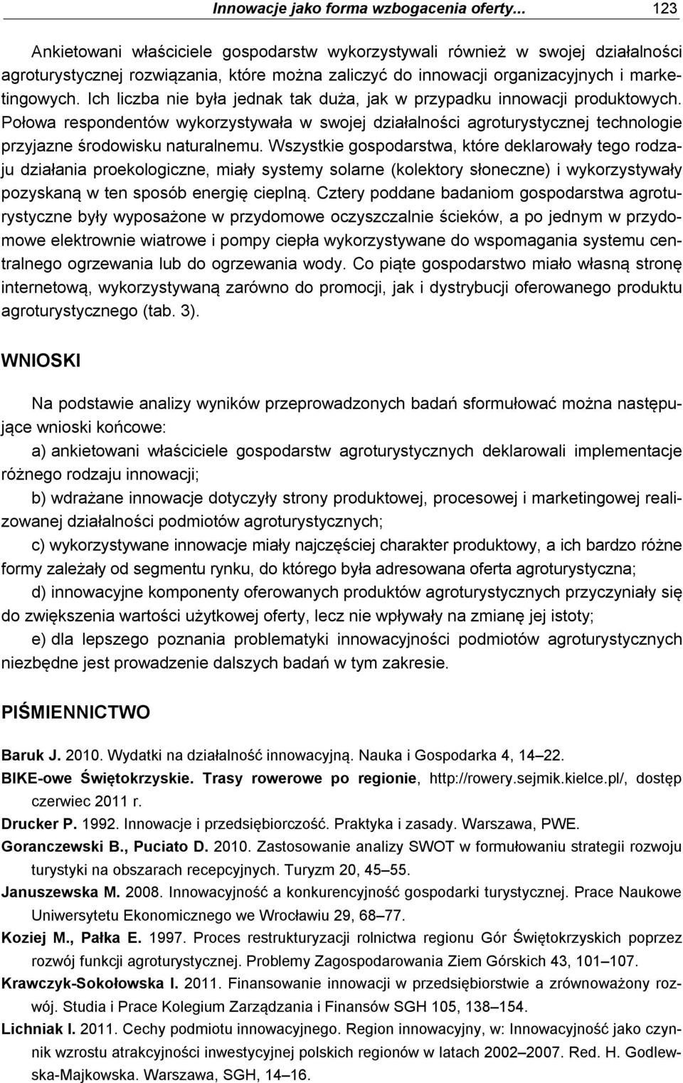 Ich liczba nie była jednak tak duża, jak w przypadku innowacji produktowych. Połowa respondentów wykorzystywała w swojej działalności agroturystycznej technologie przyjazne środowisku naturalnemu.