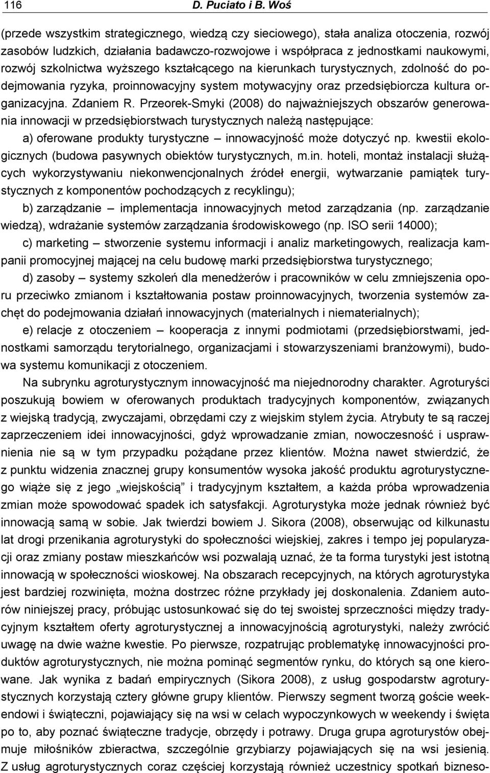 wyższego kształcącego na kierunkach turystycznych, zdolność do podejmowania ryzyka, proinnowacyjny system motywacyjny oraz przedsiębiorcza kultura organizacyjna. Zdaniem R.