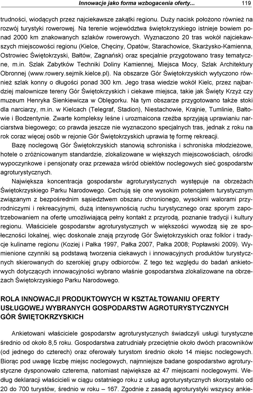 Wyznaczono 20 tras wokół najciekawszych miejscowości regionu (Kielce, Chęciny, Opatów, Starachowice, Skarżysko-Kamienna, Ostrowiec Świętokrzyski, Bałtów, Zagnańsk) oraz specjalnie przygotowano trasy