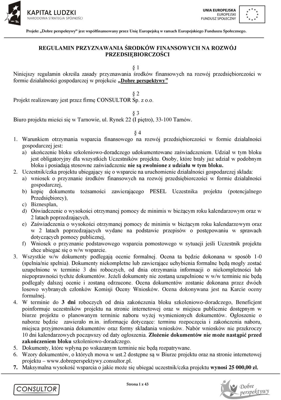 Warunkiem otrzymania wsparcia finansowego na rozwój przedsiębiorczości w formie działalności gospodarczej jest: a) ukończenie bloku szkoleniowo-doradczego udokumentowane zaświadczeniem.