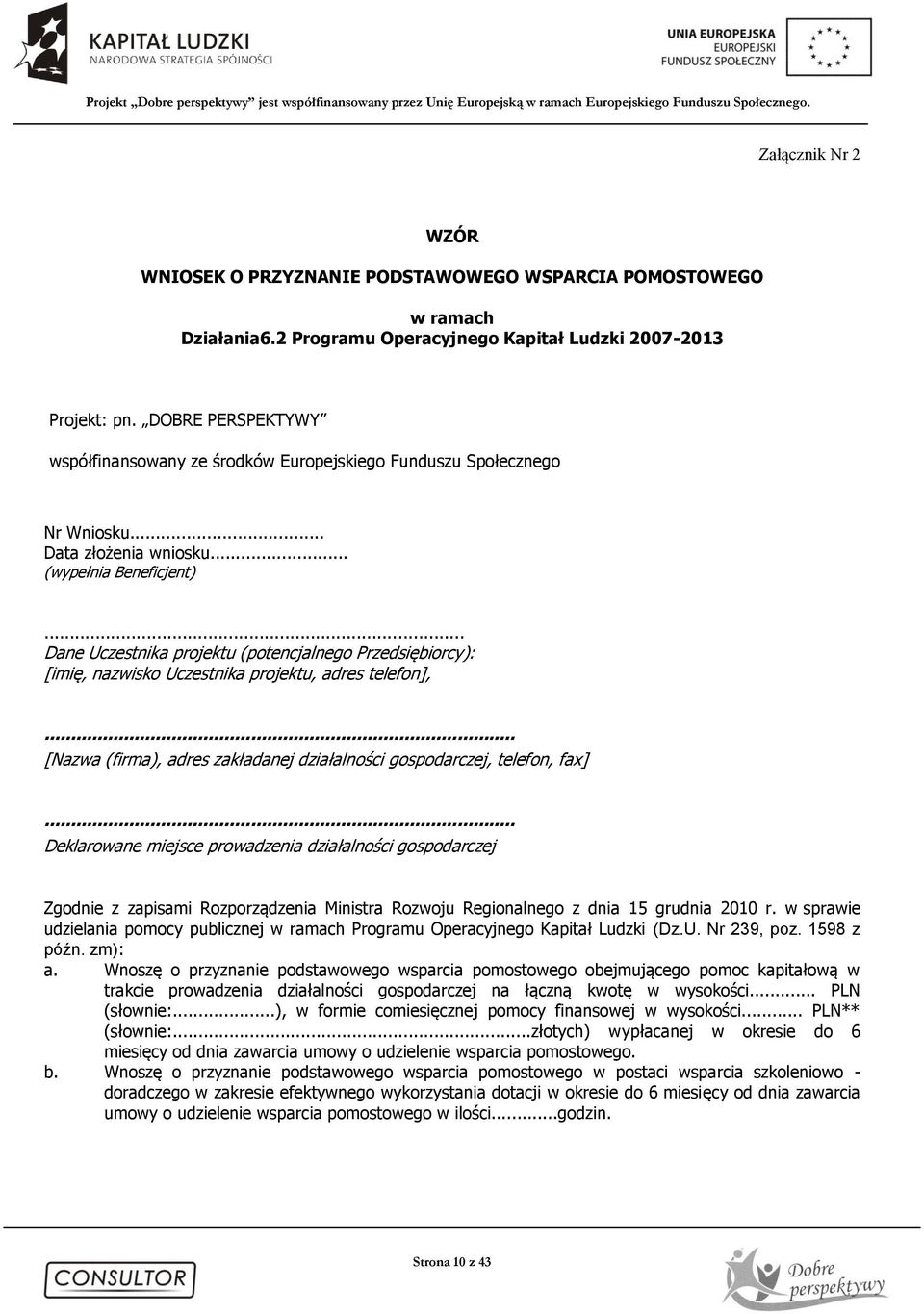 .. Dane Uczestnika projektu (potencjalnego Przedsiębiorcy): [imię, nazwisko Uczestnika projektu, adres telefon],... [Nazwa (firma), adres zakładanej działalności gospodarczej, telefon, fax].