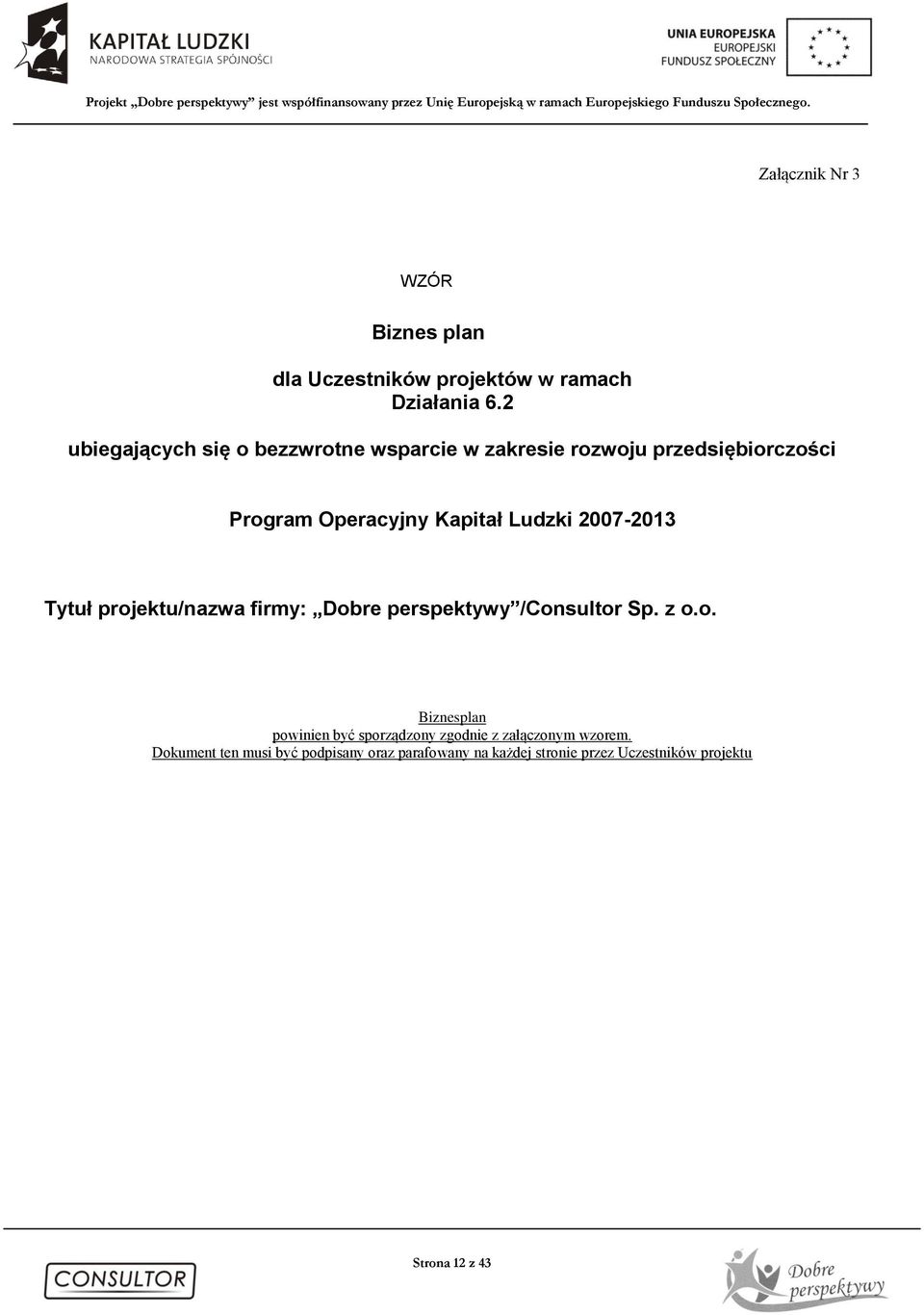 Ludzki 2007-2013 Tytuł projektu/nazwa firmy: Dobre perspektywy /Consultor Sp. z o.o. Biznesplan powinien być sporządzony zgodnie z załączonym wzorem.