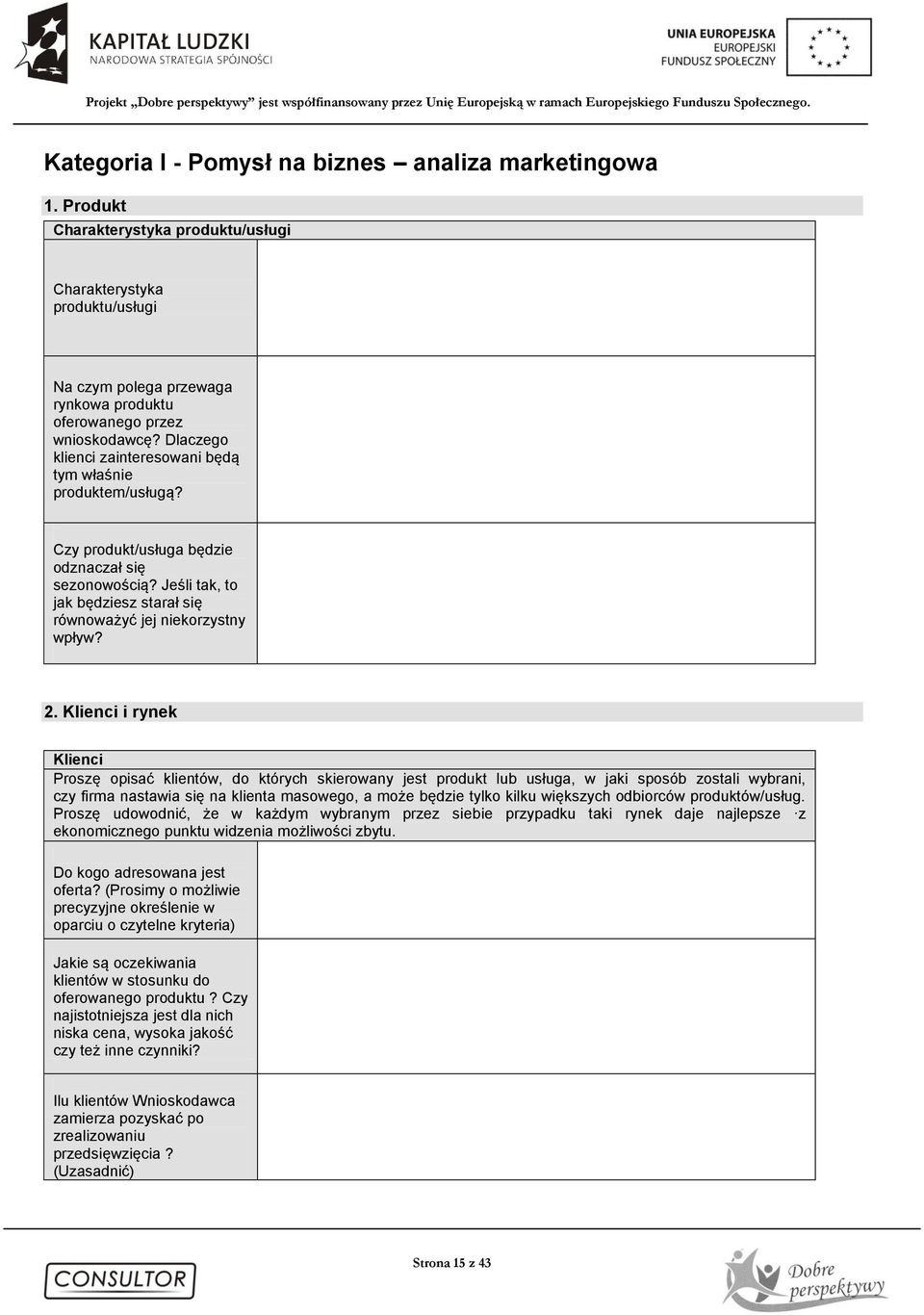 Klienci i rynek Klienci Proszę opisać klientów, do których skierowany jest produkt lub usługa, w jaki sposób zostali wybrani, czy firma nastawia się na klienta masowego, a może będzie tylko kilku