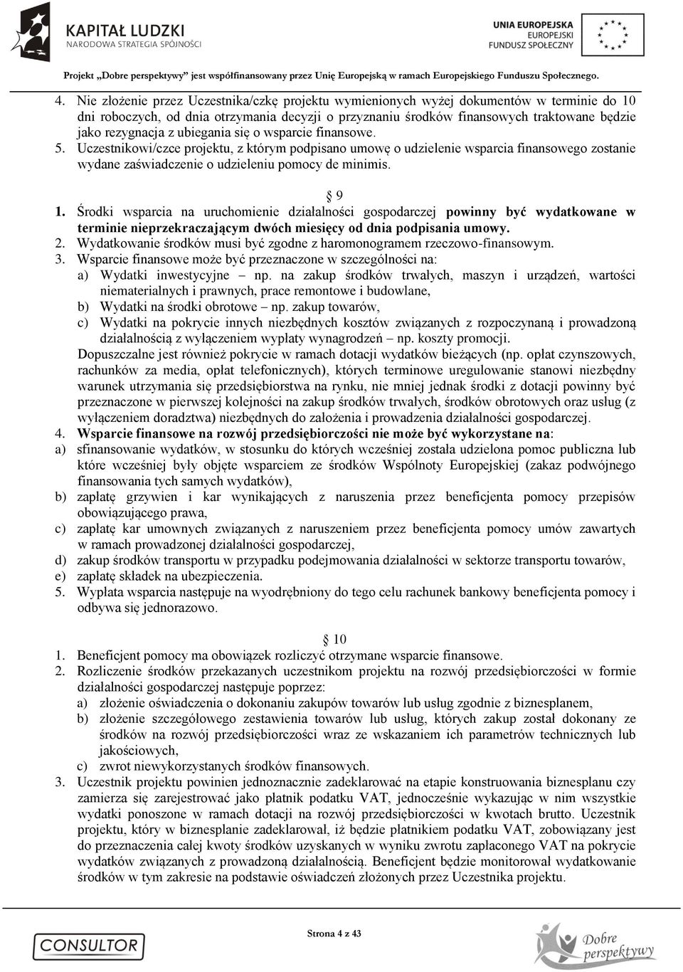 9 1. Środki wsparcia na uruchomienie działalności gospodarczej powinny być wydatkowane w terminie nieprzekraczającym dwóch miesięcy od dnia podpisania umowy. 2.