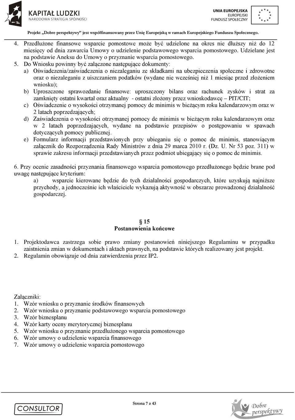 Do Wniosku powinny być załączone następujące dokumenty: a) Oświadczenia/zaświadczenia o niezaleganiu ze składkami na ubezpieczenia społeczne i zdrowotne oraz o niezaleganiu z uiszczaniem podatków