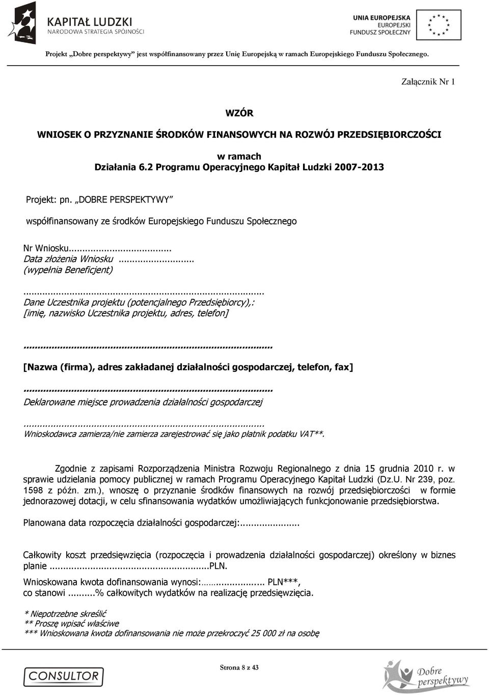 .. Dane Uczestnika projektu (potencjalnego Przedsiębiorcy),: [imię, nazwisko Uczestnika projektu, adres, telefon]... [Nazwa (firma), adres zakładanej działalności gospodarczej, telefon, fax].