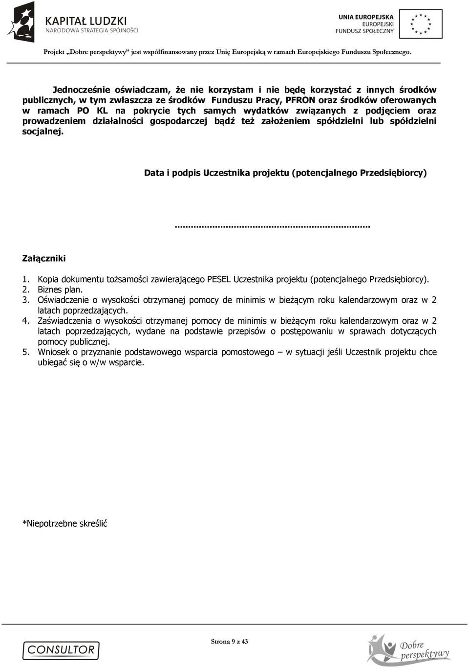 Data i podpis Uczestnika projektu (potencjalnego Przedsiębiorcy)... Załączniki 1. Kopia dokumentu tożsamości zawierającego PESEL Uczestnika projektu (potencjalnego Przedsiębiorcy). 2. Biznes plan. 3.