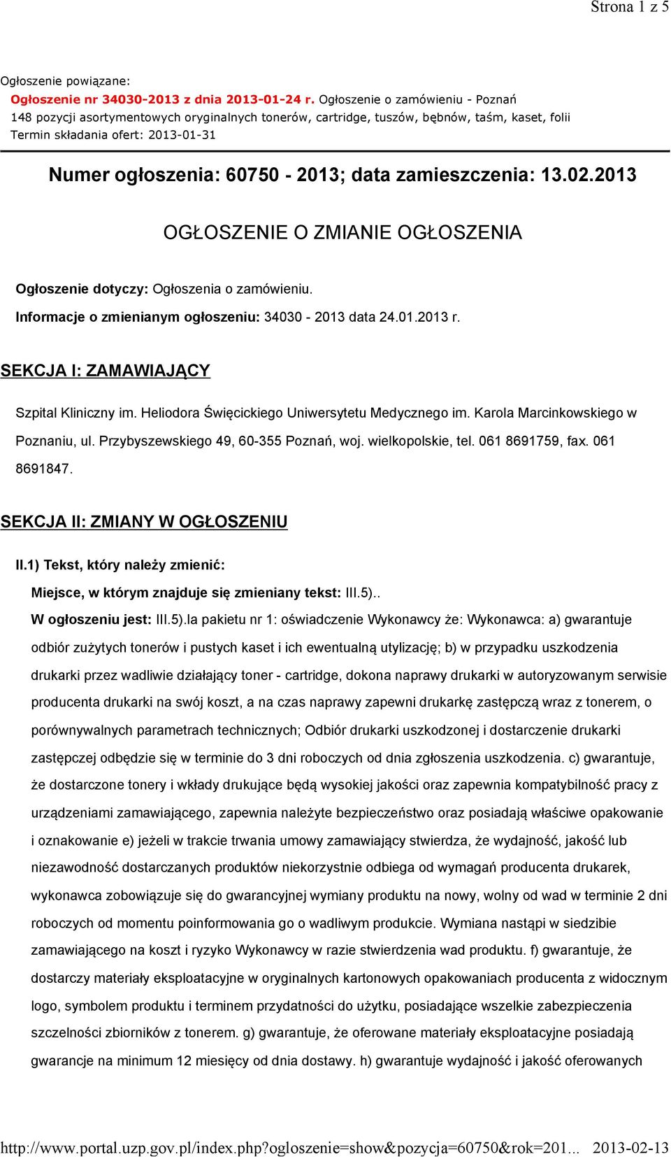 zamieszczenia: 13.02.2013 OGŁOSZENIE O ZMIANIE OGŁOSZENIA Ogłoszenie dotyczy: Ogłoszenia o zamówieniu. Informacje o zmienianym ogłoszeniu: 34030-2013 data 24.01.2013 r.