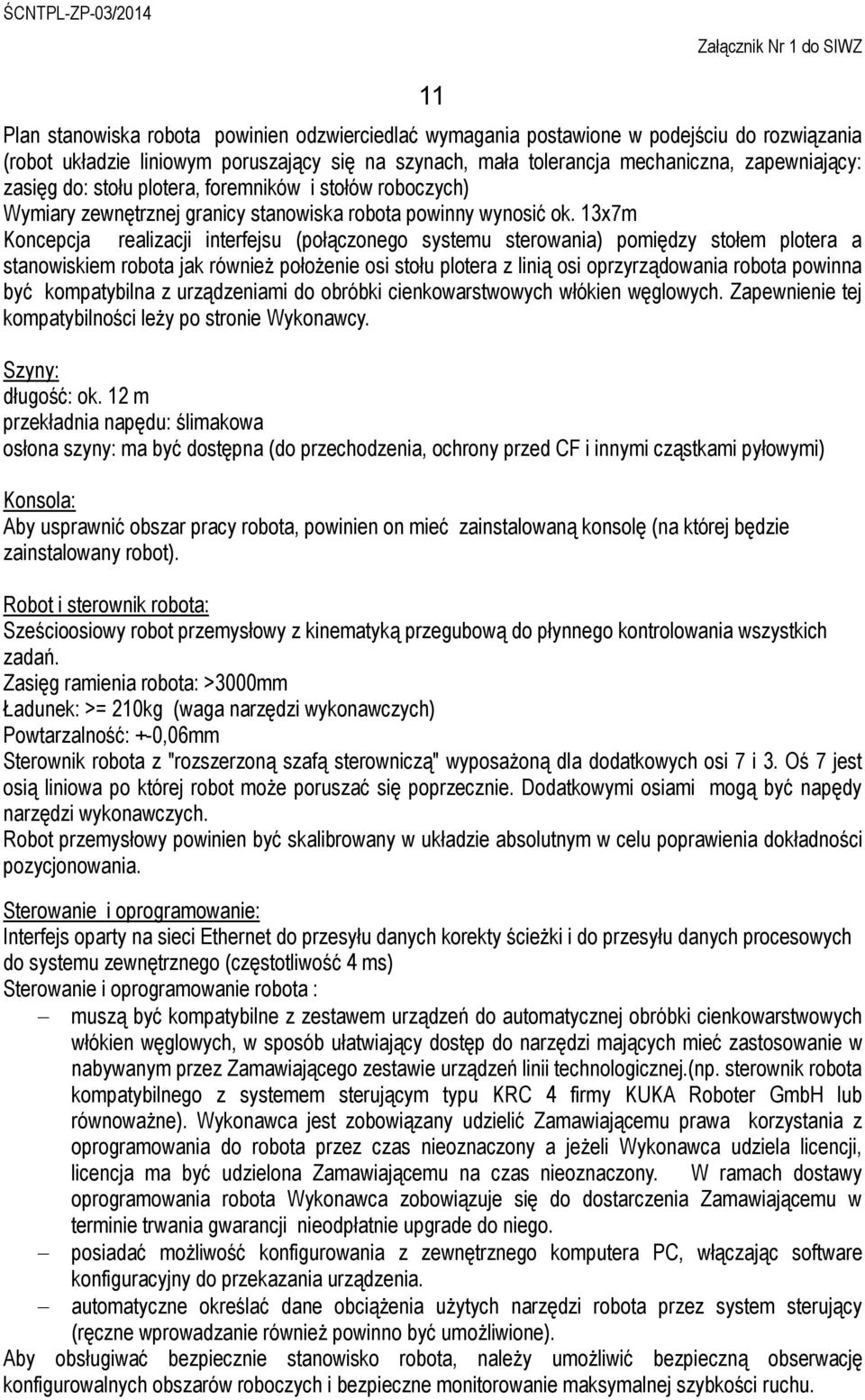 13x7m Koncepcja realizacji interfejsu (połączonego systemu sterowania) pomiędzy stołem plotera a stanowiskiem robota jak również położenie osi stołu plotera z linią osi oprzyrządowania robota powinna