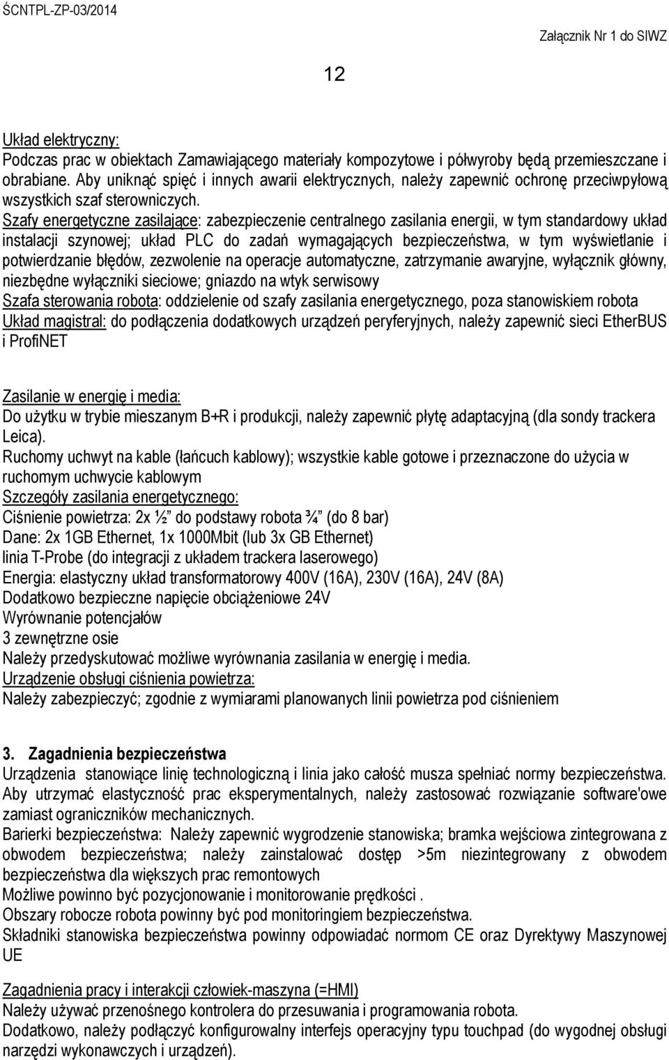 Szafy energetyczne zasilające: zabezpieczenie centralnego zasilania energii, w tym standardowy układ instalacji szynowej; układ PLC do zadań wymagających bezpieczeństwa, w tym wyświetlanie i